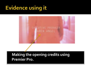 Making the opening credits using
Premier Pro.
 