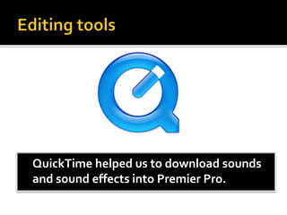 QuickTime helped us to download sounds
and sound effects into Premier Pro.
 