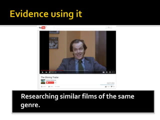 Researching similar films of the same
genre.
 