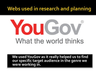 We usedYouGov as it really helped us to find
our specific target audience in the genre we
were working in.
 