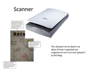 ScannerThis allowed me to sketch my ideas of how I expected my magazine to turn out and upload it to the blog.