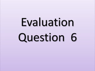 Evaluation Question  6 