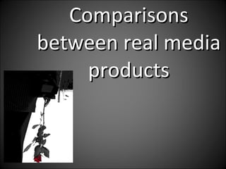 Comparisons between real media products 