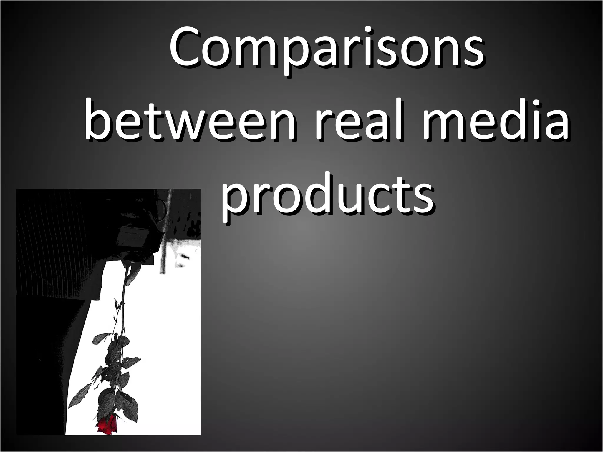 Comparisons between real media products 