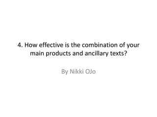 4. How effective is the combination of your
    main products and ancillary texts?

               By Nikki OJo
 