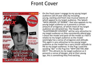 Front Cover
• On the front cover I engage to my young target
audience (18-24 year olds) by including
young, exciting and f...