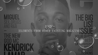 USE:
{ELEMENTS FROM OTHER EXISTING MAGAZINES}
 