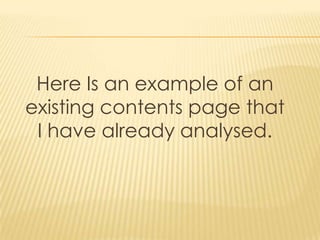 Here Is an example of an
existing contents page that
 I have already analysed.
 