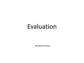 Evaluation

  By Melissa Storey
 