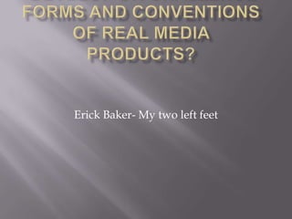 Erick Baker- My two left feet
 