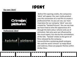 Our own ‘ident’
                       IDENT
                          Before film opening credits, the companies
        ...