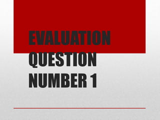 EVALUATION
QUESTION
NUMBER 1
 