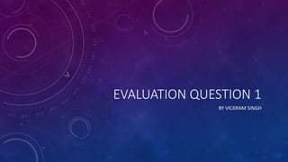 EVALUATION QUESTION 1
BY VICKRAM SINGH
 
