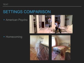 TEXT
SETTINGS COMPARISON
▸American Psycho
▸Homecoming
 