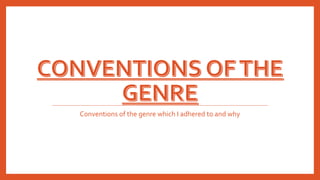 Conventions of the genre which I adhered to and why
 