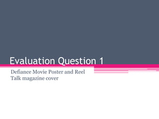 Evaluation Question 1
Defiance Movie Poster and Reel
Talk magazine cover
 