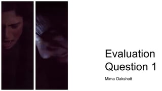 Evaluation
Question 1
Mima Oakshott
 