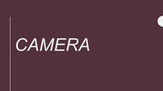 CAMERA
 