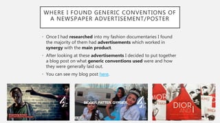 WHERE I FOUND GENERIC CONVENTIONS OF
A NEWSPAPER ADVERTISEMENT/POSTER
• Once I had researched into my fashion documentarie...