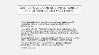 WHERE I FOUND GENERIC CONVENTIONS OF
A TV LISTINGS DOUBLE PAGE SPREAD
• To gain inspiration and ideas for my own double pa...