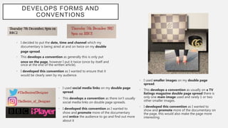 DEVELOPS FORMS AND
CONVENTIONS
• I decided to put the date, time and channel which my
documentary is being aired at and on...