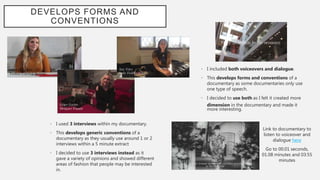 DEVELOPS FORMS AND
CONVENTIONS
• I included both voiceovers and dialogue.
• This develops forms and conventions of a
docum...