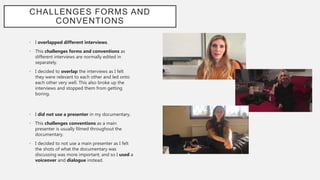 CHALLENGES FORMS AND
CONVENTIONS
• I overlapped different interviews.
• This challenges forms and conventions as
different...