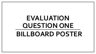 EVALUATION
QUESTION ONE
BILLBOARD POSTER
 