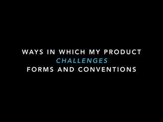 WAY S I N W H I C H M Y P R O D U C T
C H A L L E N G E S
F O R M S A N D C O N V E N T I O N S
 