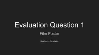 Evaluation Question 1
Film Poster
By Connor Strudwick
 