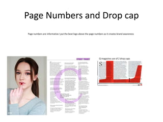 Page Numbers and Drop cap
Page numbers are informative I put the beat logo above the page numbers as it creates brand awareness
Q magazine use of 2 drop caps
 