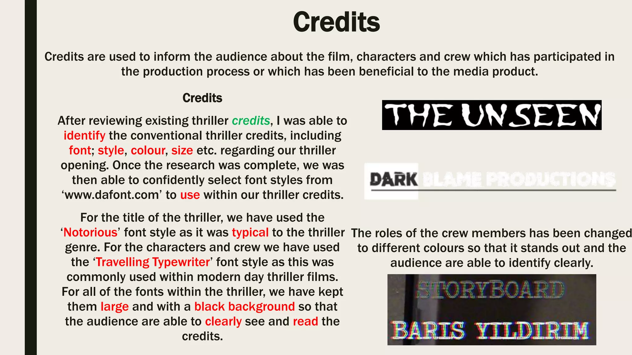 Theme
The use of theme allows the producers to portray more meaning so that the audience have a clearer
understanding of the narrative. The use of themes allows the audience to have an expectation
towards the media product e.g. violence, good vs evil, mystery.
After researching and identifying the typical themes, for our
thriller we have selected and applied three themes;
Halloween, Supernatural and Mystery as these where more
in the interest of the audience. The use of Halloween is
especially taken into consideration within the western
world. The use of supernatural is for the audience that’s
particular interested within suspense. Finally, the use of
mystery is for those audience which has a passion towards
solving and engaging with confusing narrative. Overall, the
themes that’s been used are conventional and also all of
them connote different meanings which attract more
audience.
The Unseen
Halloween (1978)
The Unseen
Psycho 1960The Unseen
Scream (1996)
I believe that with the research covered over themes, within our
thriller we have used and presented typical themes which are in
the interest of our target audience as they have particular
interest towards the themes used in our thriller.
 