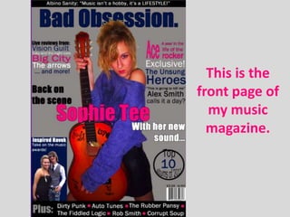 This is the
front page of
  my music
  magazine.
 