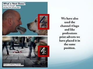 We have also
    used the
 channel 4 logo
     and like
  professions
print adverts we
have placed it in
    the same
   position.
 