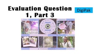 Evaluation Question
1, Part 3
DigiPak
 