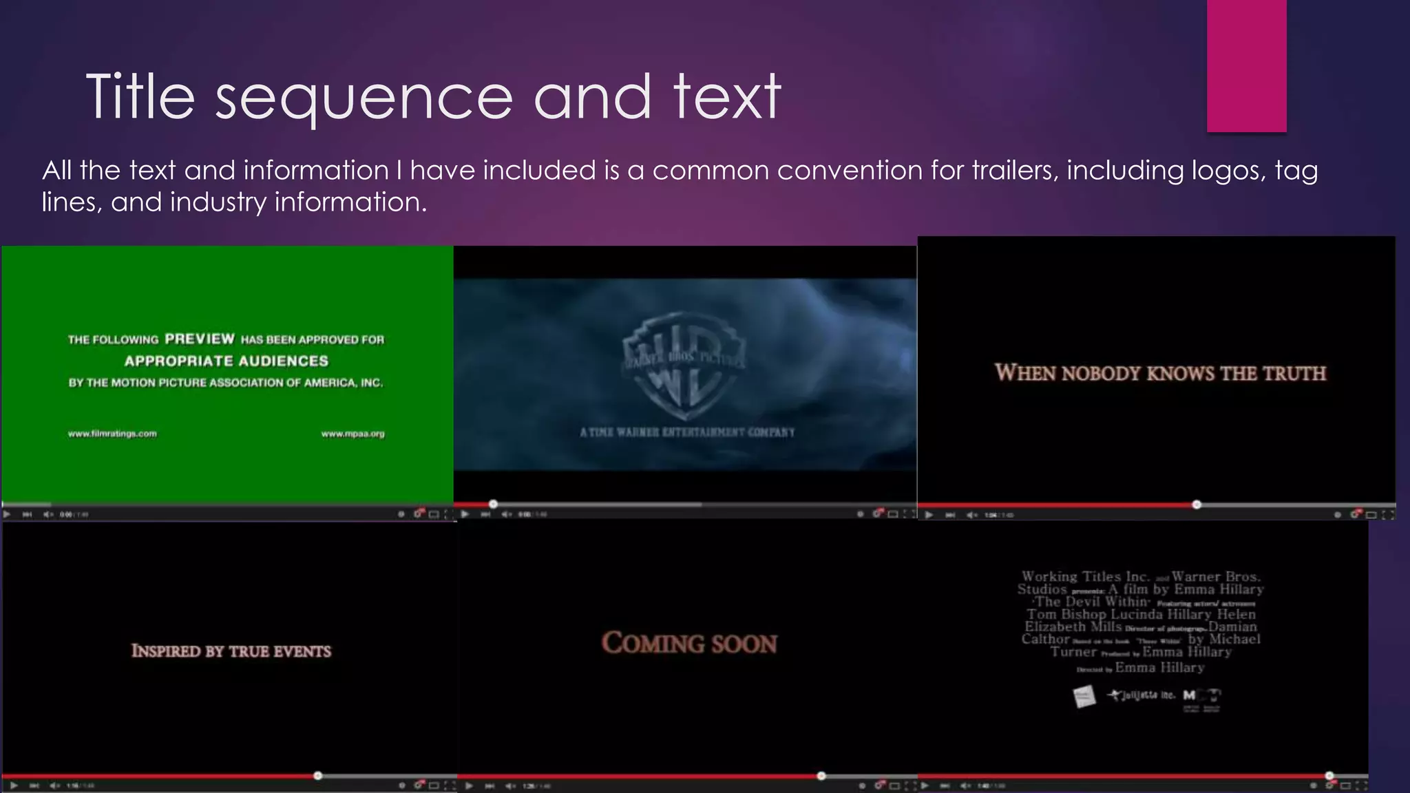 Title sequence and text
All the text and information I have included is a common convention for trailers, including logos, tag
lines, and industry information.
 