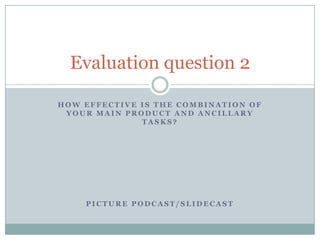How effective is the combination of your main product and ancillary tasks? Picture podcast/slidecast Evaluation question 2 