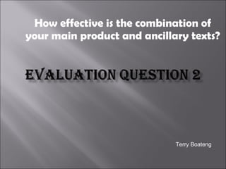 How effective is the combination of your main product and ancillary texts? Terry Boateng 