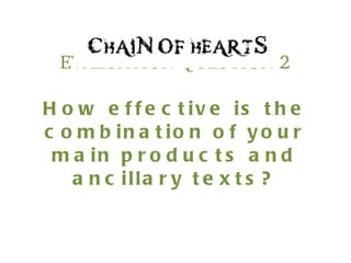 EVALUATION QUESTION 2 How effective is the combination of your main products and ancillary texts? 