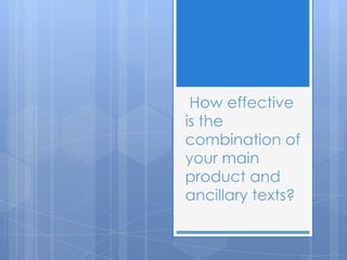 How effective is the combination of your main product and ancillary texts?  