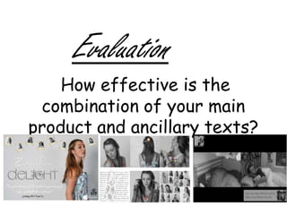 Evaluation How effective is the combination of your main product and ancillary texts? 