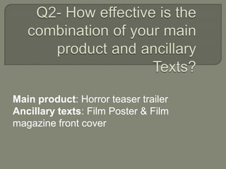 Main product: Horror teaser trailer
Ancillary texts: Film Poster & Film
magazine front cover
 