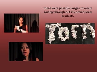 These were possible images to create
synergy through-out my promotional
             products.
 