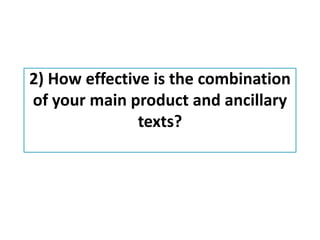 2) How effective is the combination
of your main product and ancillary
               texts?
 