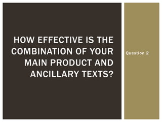 Question 2
HOW EFFECTIVE IS THE
COMBINATION OF YOUR
MAIN PRODUCT AND
ANCILLARY TEXTS?
 