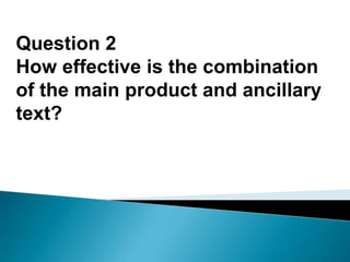 Question 2
How effective is the combination
of the main product and ancillary
text?
 