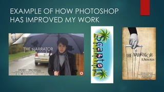 EXAMPLE OF HOW PHOTOSHOP
HAS IMPROVED MY WORK
 