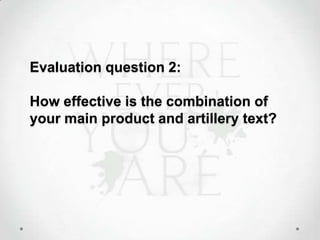 Evaluation question 2:
How effective is the combination of
your main product and artillery text?

 
