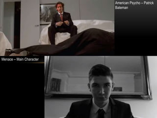 Menace – Main Character
American Psycho – Patrick
Bateman
 