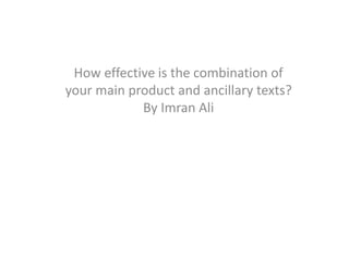 How effective is the combination of
your main product and ancillary texts?
By Imran Ali
 